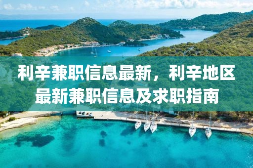 利辛兼職信息最新，利辛地區(qū)最新兼職信息及求職指南