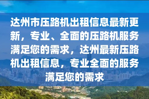 達(dá)州市壓路機(jī)出租信息最新更新，專(zhuān)業(yè)、全面的壓路機(jī)服務(wù)滿(mǎn)足您的需求，達(dá)州最新壓路機(jī)出租信息，專(zhuān)業(yè)全面的服務(wù)滿(mǎn)足您的需求