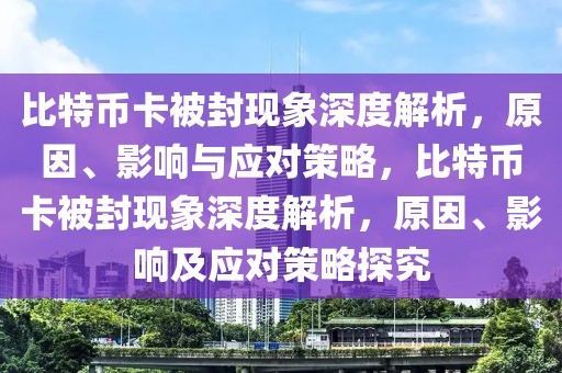 比特幣卡被封現(xiàn)象深度解析，原因、影響與應(yīng)對策略，比特幣卡被封現(xiàn)象深度解析，原因、影響及應(yīng)對策略探究