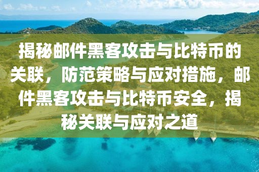 揭秘郵件黑客攻擊與比特幣的關聯(lián)，防范策略與應對措施，郵件黑客攻擊與比特幣安全，揭秘關聯(lián)與應對之道