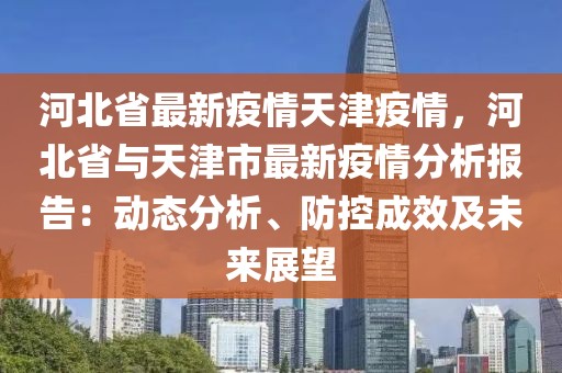 河北省最新疫情天津疫情，河北省與天津市最新疫情分析報(bào)告：動(dòng)態(tài)分析、防控成效及未來(lái)展望