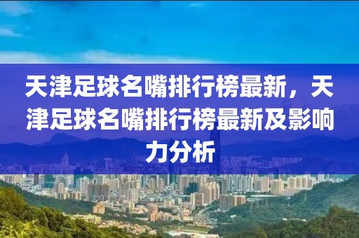 天津足球名嘴排行榜最新，天津足球名嘴排行榜最新及影響力分析