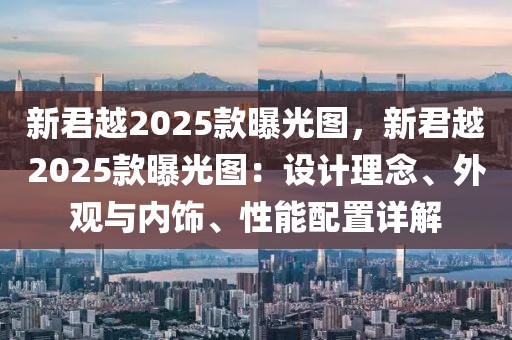 新君越2025款曝光圖，新君越2025款曝光圖：設計理念、外觀與內(nèi)飾、性能配置詳解