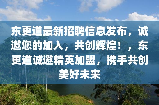 東更道最新招聘信息發(fā)布，誠邀您的加入，共創(chuàng)輝煌！，東更道誠邀精英加盟，攜手共創(chuàng)美好未來