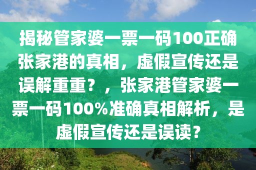 揭秘管家婆一票一碼100正確張家港的真相，虛假宣傳還是誤解重重？，張家港管家婆一票一碼100%準(zhǔn)確真相解析，是虛假宣傳還是誤讀？