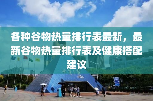 各種谷物熱量排行表最新，最新谷物熱量排行表及健康搭配建議