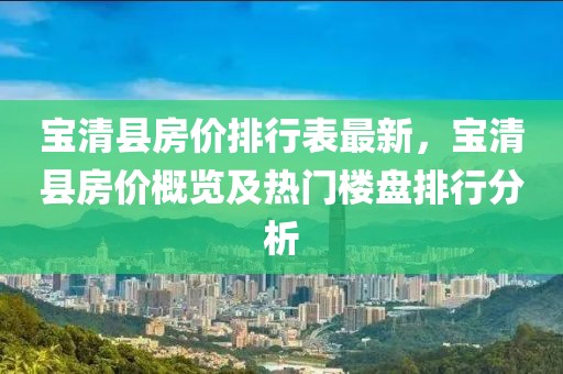 寶清縣房?jī)r(jià)排行表最新，寶清縣房?jī)r(jià)概覽及熱門樓盤排行分析