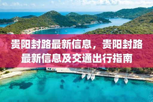 貴陽封路最新信息，貴陽封路最新信息及交通出行指南