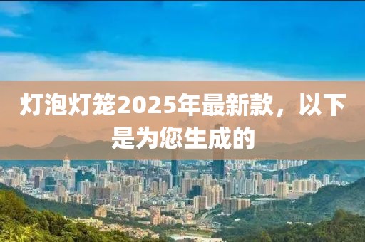 燈泡燈籠2025年最新款，以下是為您生成的