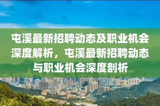 屯溪最新招聘動(dòng)態(tài)及職業(yè)機(jī)會(huì)深度解析，屯溪最新招聘動(dòng)態(tài)與職業(yè)機(jī)會(huì)深度剖析