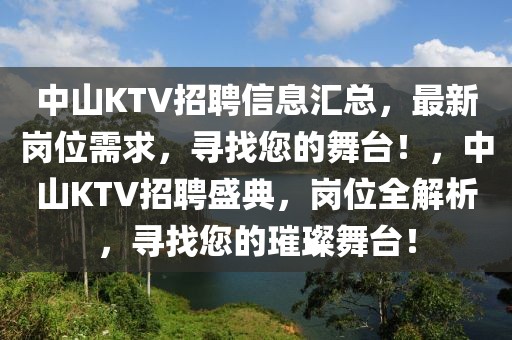 中山KTV招聘信息匯總，最新崗位需求，尋找您的舞臺！，中山KTV招聘盛典，崗位全解析，尋找您的璀璨舞臺！