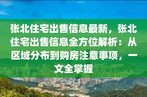 張北住宅出售信息最新，張北住宅出售信息全方位解析：從區(qū)域分布到購(gòu)房注意事項(xiàng)，一文全掌握